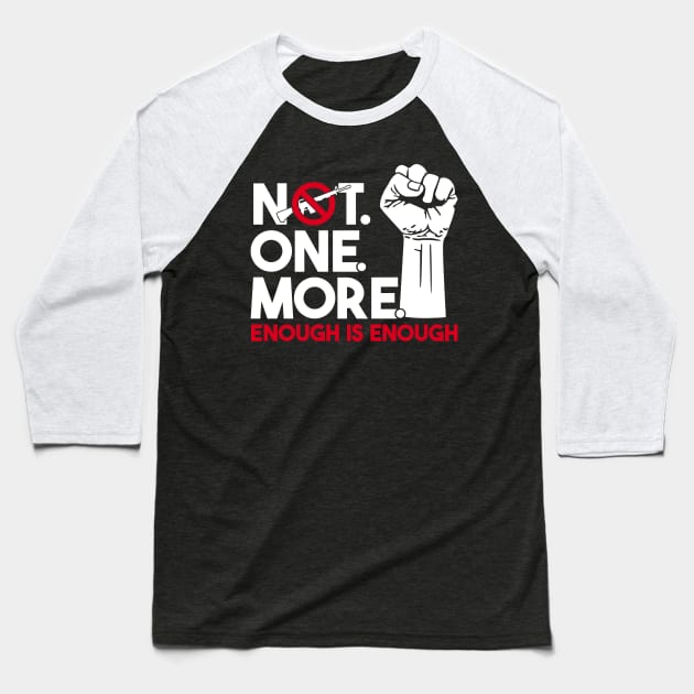 NOT. ONE. MORE. Enough is Enough Anti Weapon Protest Baseball T-Shirt by CheesyB